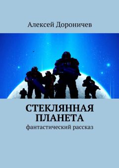Алексей Дороничев - Стеклянная планета. фантастический рассказ