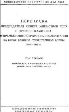 Иосиф Сталин - Переписка Председателя Совета Министров СССР с Президентами США и Премьер-Министрами Великобритании во время Великой Отечественной войны 1941–1945 гг. Том 1