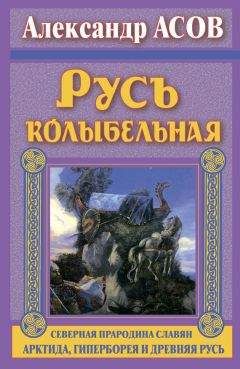 Александр Асов - Русь колыбельная. Северная прародина славян. Арктида, Гиперборея и Древняя Русь