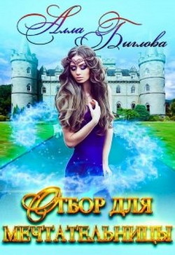 Отбор для мечтательницы (СИ) - Биглова Алла