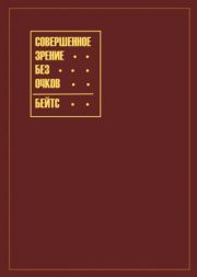 Совершенное зрение без очков - Бейтс Уильям Горацио