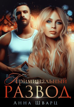 Криминальный развод (СИ) - Шварц Анна