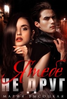 Я тебе не друг (СИ) - Высоцкая Мария Николаевна 