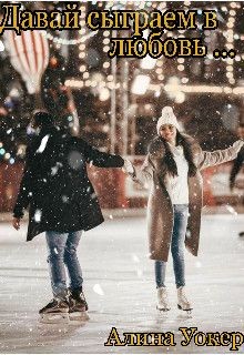Давай сыграем в любовь... (СИ) - Уокер Алина