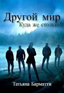 Другой мир. Куда же столько? (СИ) - Барматти Татьяна