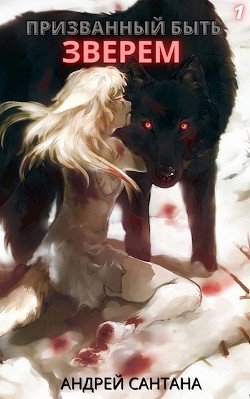 Призванный быть зверем (СИ) - Сантана Андрей