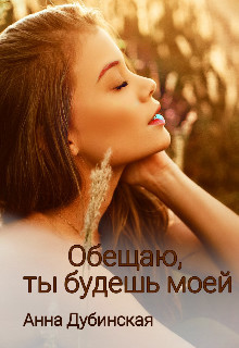 Обещаю, ты будешь моей (СИ) - Дубинская Анна