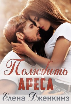 Полюбить Ареса (СИ) - Дженкинз Елена