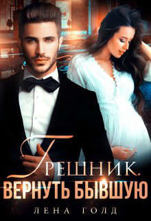 Грешник. Вернуть бывшую (СИ) - Голд Лена