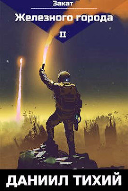 Закат Железного города (СИ) - Тихий Даниил
