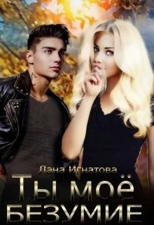 Ты моё безумие (СИ) - Игнатова Лана