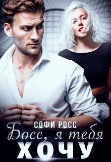 Босс, я тебя хочу (СИ) - Росс Софи