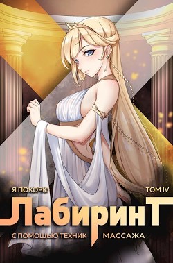 Я покорю Лабиринт с помощью техник массажа. Том 4 (СИ) - Ткачев Андрей Сергеевич 