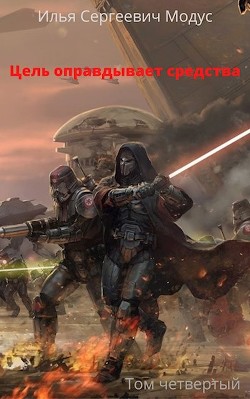 Цель оправдывает средства. Том четвертый (СИ) - Модус Илья Сергеевич