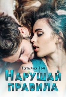 Нарушай правила (СИ) - Тэя Татьяна