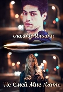 Не Смей мне Лгать (СИ) - Ильина Оксана Александровна 