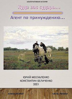 Агент по принуждению… Книга вторая. Часть первая (СИ) - Москаленко Юрий 