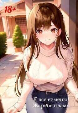Я все изменю! (СИ) - Жаркое Пламя