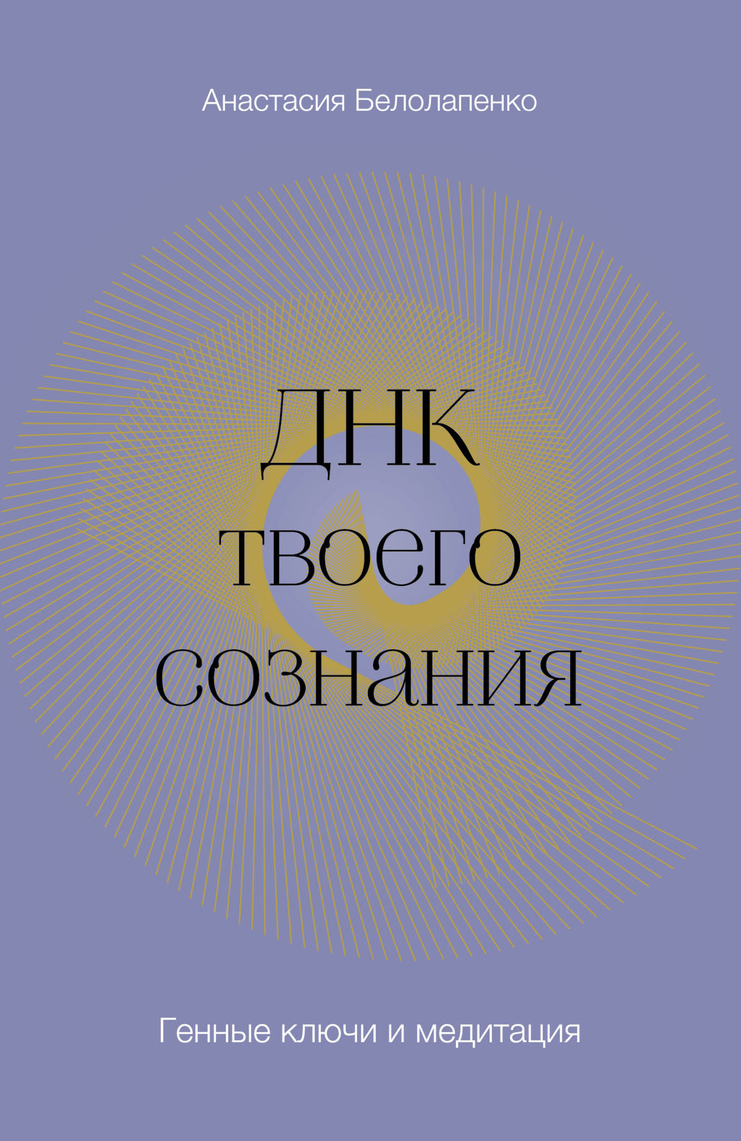 ДНК твоего сознания. Генные ключи и медитация - Анастасия Юрьевна Белолапенко