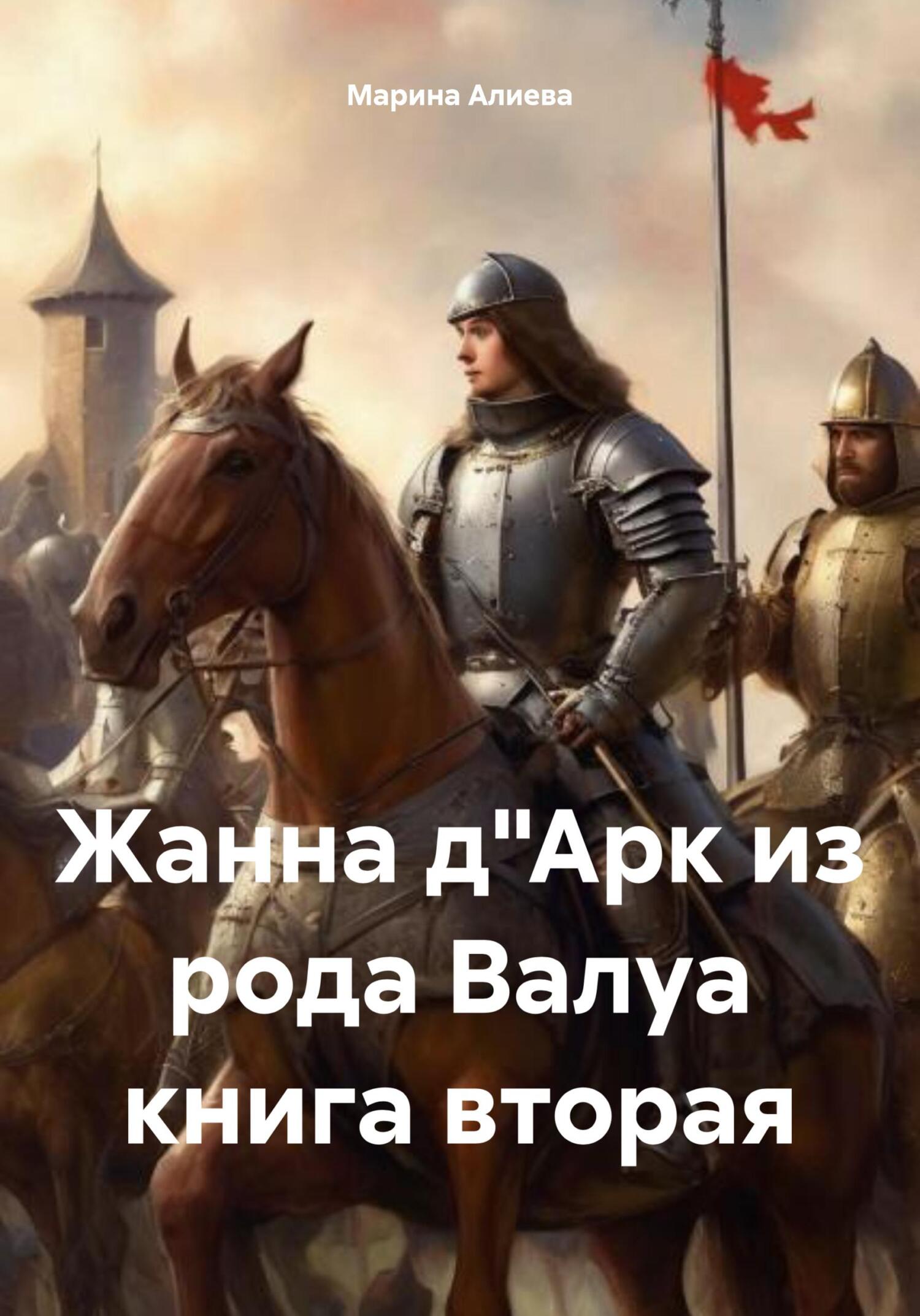 Жанна д"Арк из рода Валуа. Книга 2 - Марина Алиева