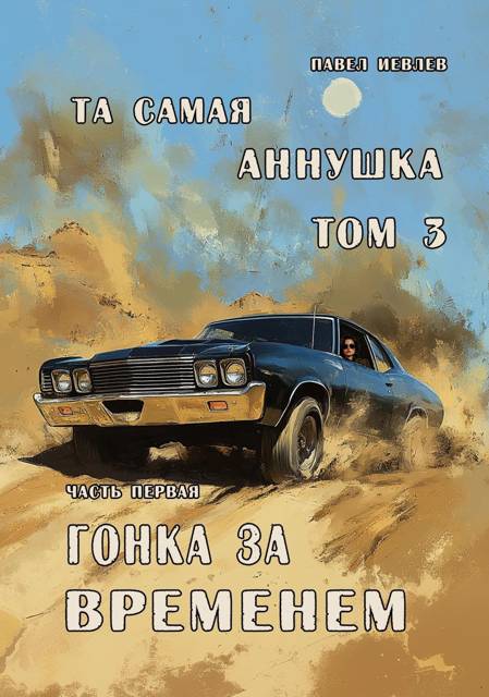 "Та самая Аннушка", 3 том, часть 1: "Гонка за временем" - Павел Сергеевич Иевлев