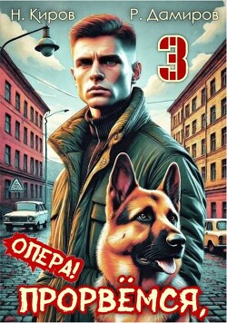 Прорвемся, опера! Книга 3 (СИ) - Киров Никита