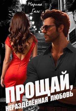 Прощай, неразделённая любовь (СИ) - Марина Галс