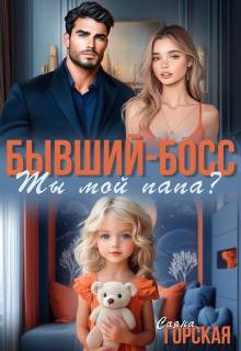 Бывший-босс. Ты мой папа? (СИ) - Саяна Горская
