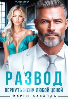 Развод. Вернуть жену любой ценой (СИ) - Лаванда Марго