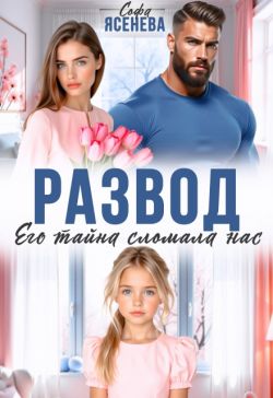 Развод. Его тайна сломала нас - Софа Ясенева