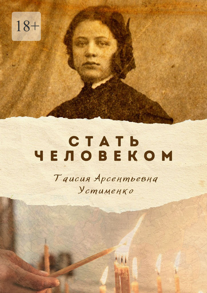 Стать Человеком. Мемуары - Таисия Арсентьевна Устименко