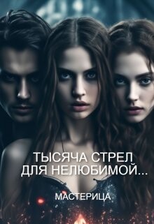 Тысяча стрел для нелюбимой... (СИ) - МАСТЕРИЦА