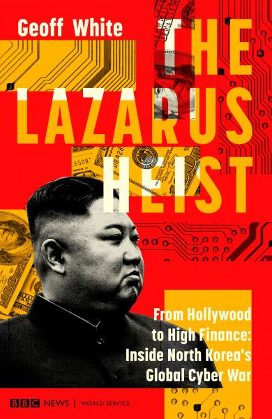 Хакеры Lazarus. Кибервойна Северной Кореи — от Голливуда до мировых финансов - Джефф Уайт