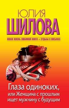 Юлия Шилова - Глаза одиноких, или Женщина с прошлым ищет мужчину с будущим