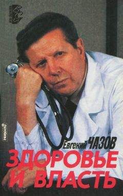 Евгений Чазов - Здоровье и Власть. Воспоминания «кремлевского врача».