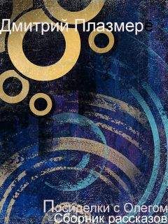 Дмитрий Плазмер - Посиделки с Олегом. Сборник рассказов